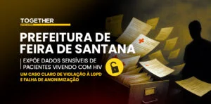 Prefeitura de Feira de Santana expõe dados sensíveis de pacientes vivendo com HIV, Violação à LGPD