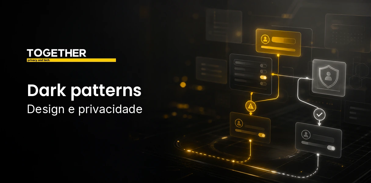 Dark patterns LGPD: quando a interface vira risco